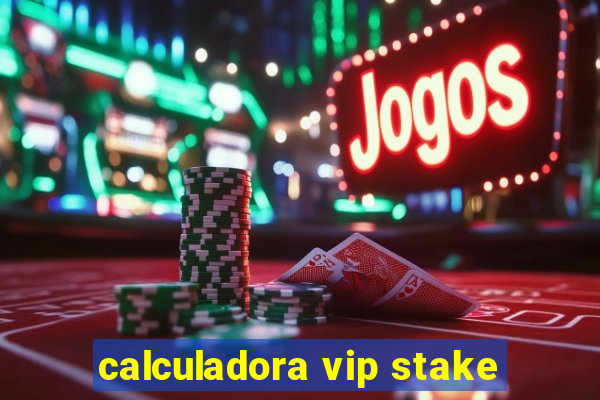 calculadora vip stake